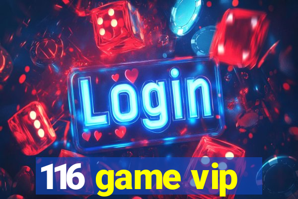 116 game vip